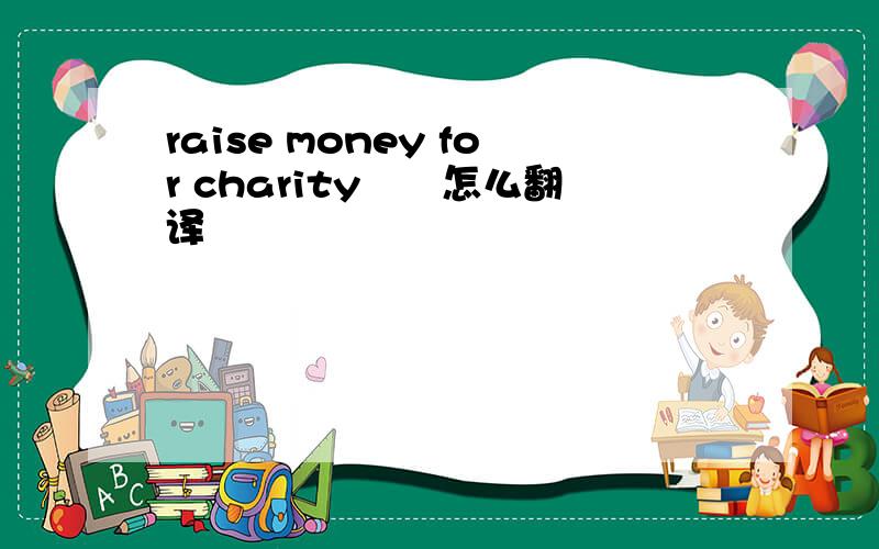 raise money for charity　　怎么翻译