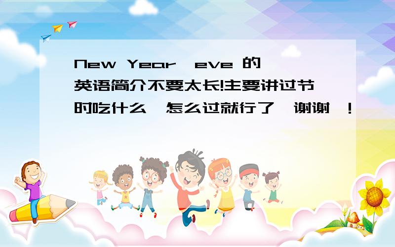 New Year'eve 的英语简介不要太长!主要讲过节时吃什么,怎么过就行了,谢谢咯!