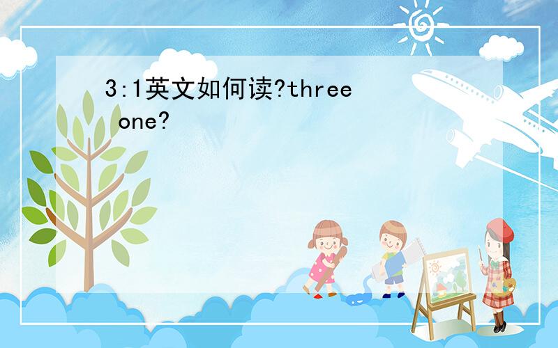 3:1英文如何读?three one?