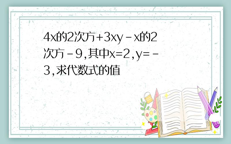 4x的2次方+3xy-x的2次方-9,其中x=2,y=-3,求代数式的值