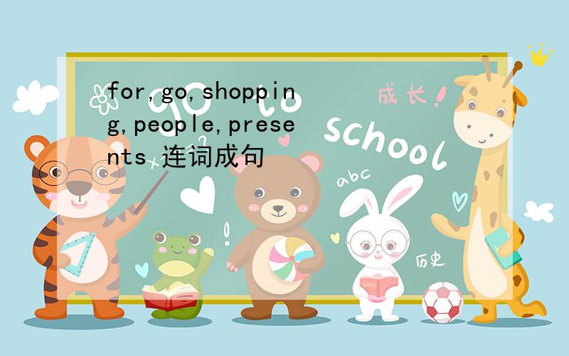 for,go,shopping,people,presents 连词成句