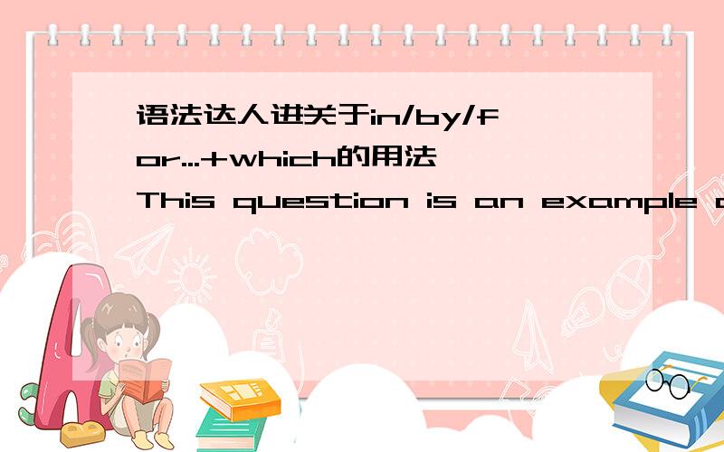 语法达人进关于in/by/for...+which的用法This question is an example of a Diophantine equation（不定方程）--that is ,it is an equation with integer coefficients for which are seeking integer solutions.A proportion is an equation in which