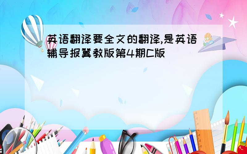 英语翻译要全文的翻译,是英语辅导报冀教版第4期C版