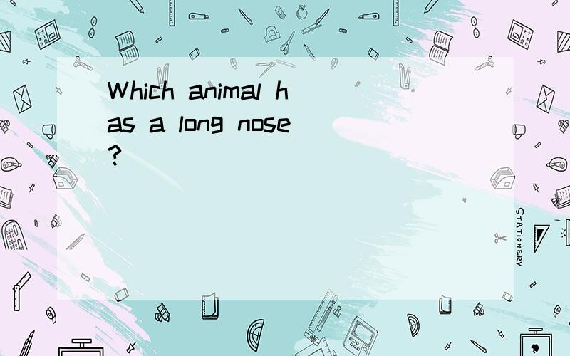 Which animal has a long nose?