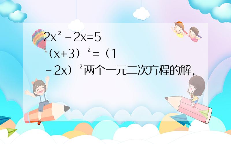 2x²-2x=5 （x+3）²=（1-2x）²两个一元二次方程的解,