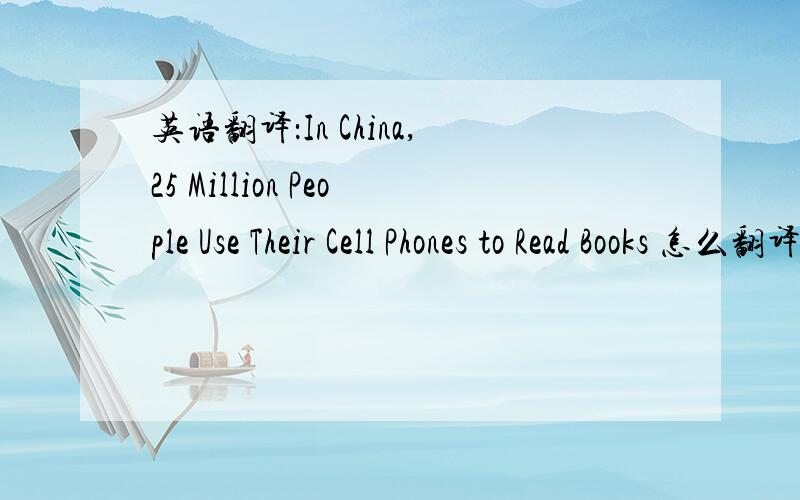 英语翻译：In China,25 Million People Use Their Cell Phones to Read Books 怎么翻译