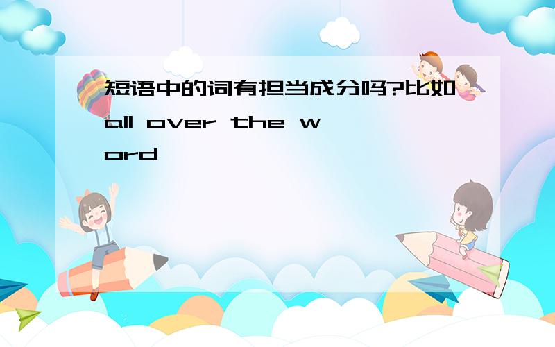 短语中的词有担当成分吗?比如all over the word