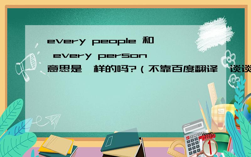 every people 和 every person 意思是一样的吗?（不靠百度翻译,谈谈自己的见解即可）