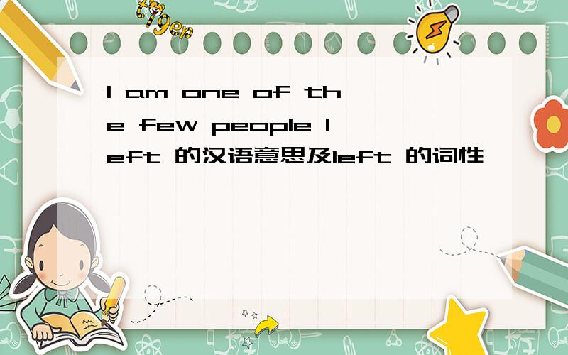 I am one of the few people left 的汉语意思及left 的词性
