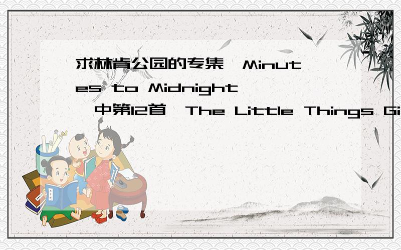 求林肯公园的专集《Minutes to Midnight》中第12首《The Little Things Give You Away》的中文意思?Watergrave Through the windows Up the Stairs Chilling rain Like an ocean Everywhere Don't wanna reach for me do you I mean nothing to you