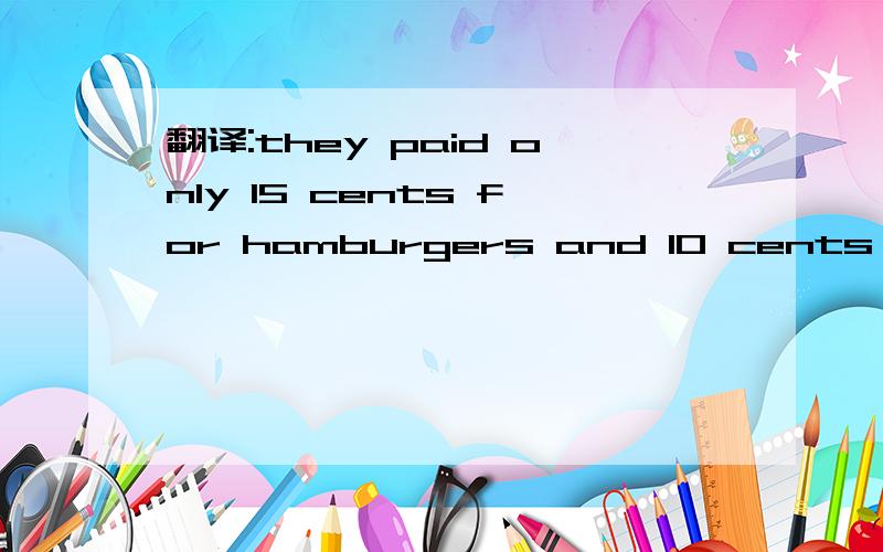 翻译:they paid only 15 cents for hamburgers and 10 cents for fries.