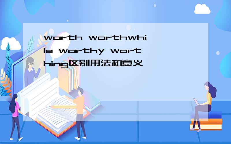 worth worthwhile worthy worthing区别用法和意义