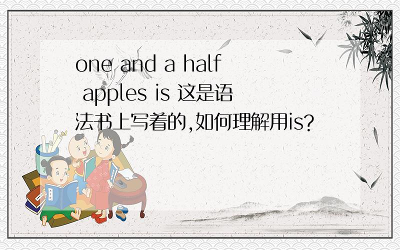 one and a half apples is 这是语法书上写着的,如何理解用is?