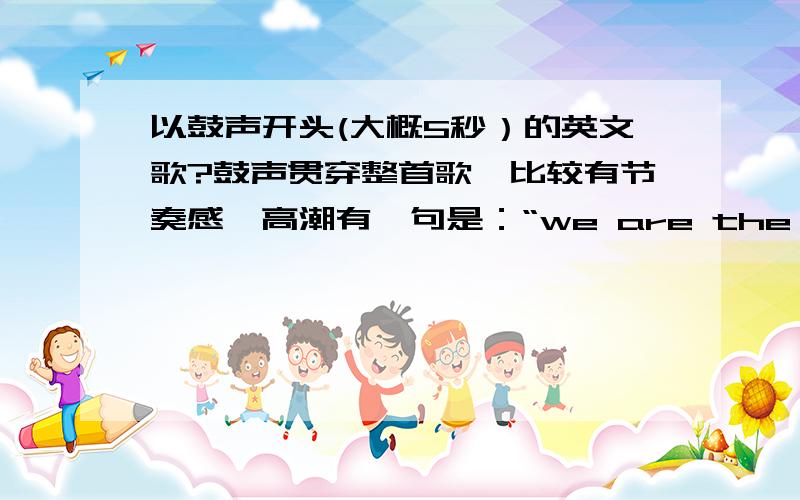 以鼓声开头(大概5秒）的英文歌?鼓声贯穿整首歌,比较有节奏感,高潮有一句是：“we are the yang.”