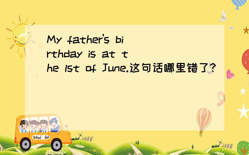 My father's birthday is at the lst of June.这句话哪里错了?