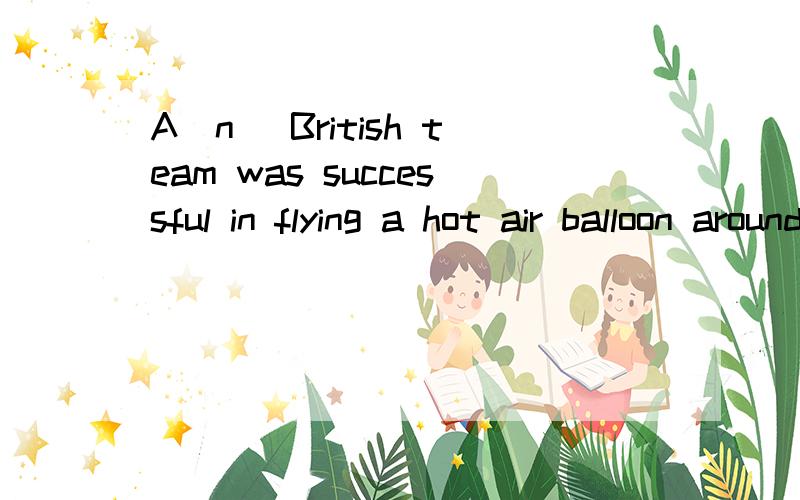 A(n) British team was successful in flying a hot air balloon around the word in March 1999.