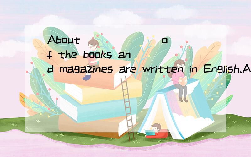 About ______ of the books and magazines are written in English.A.three five B.three fifth C.third fifths D.three fifths 选择并说明理由.