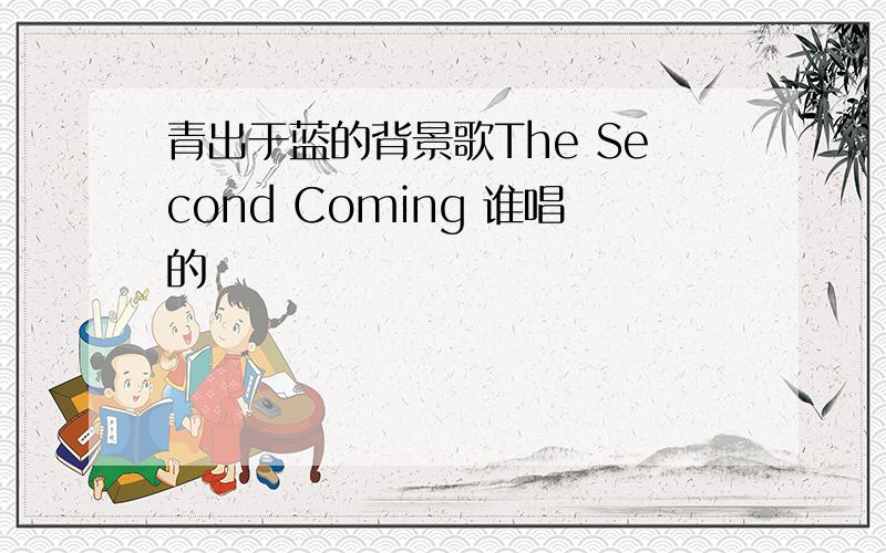 青出于蓝的背景歌The Second Coming 谁唱的