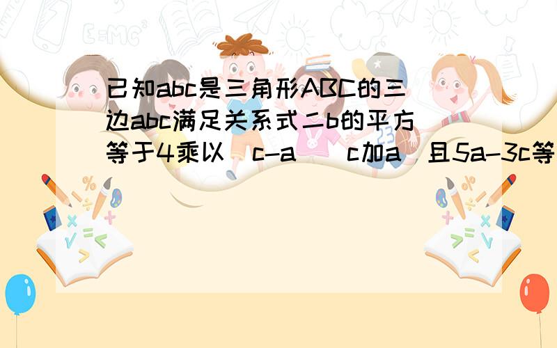 已知abc是三角形ABC的三边abc满足关系式二b的平方等于4乘以(c-a)(c加a)且5a-3c等于0求sinA加sinB的值