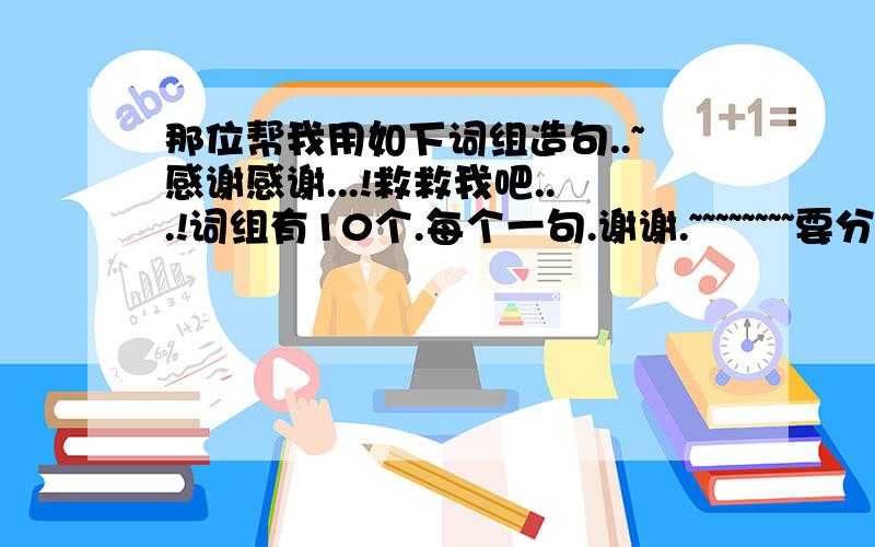 那位帮我用如下词组造句..~感谢感谢...!救救我吧...!词组有10个.每个一句.谢谢.~~~~~~~~要分别按词性1)expect   v.2)hope     v.3)wish     v.4)pleased    a.5)pleasing   a.6)pleasure   a.7)take     v.8)bring    v.9)carry