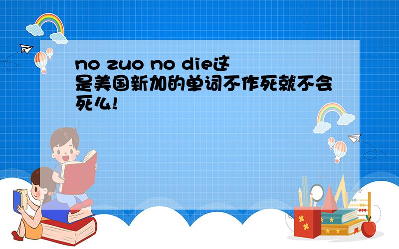 no zuo no die这是美国新加的单词不作死就不会死么!