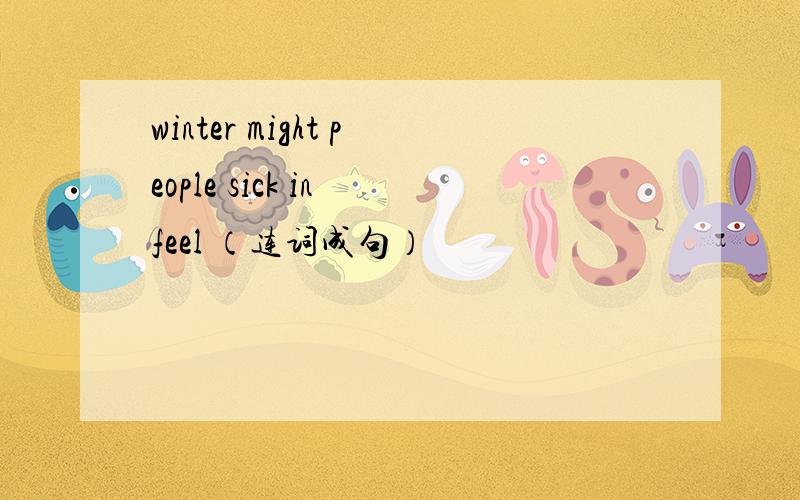 winter might people sick in feel （连词成句）