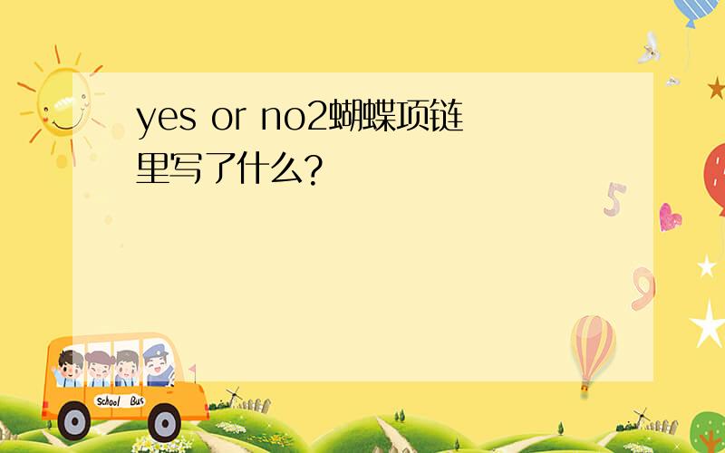 yes or no2蝴蝶项链里写了什么?