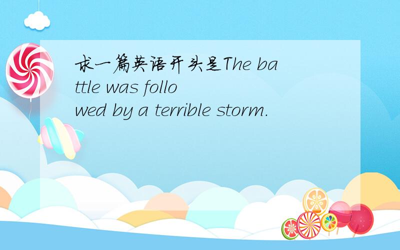 求一篇英语开头是The battle was followed by a terrible storm.