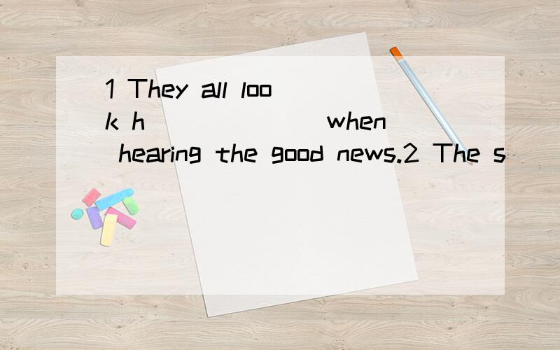 1 They all look h_______when hearing the good news.2 The s________bags are those shoppers’.3 Who e_______will take part in the sports meeting?4 Let’s go r________every morning.5 When I am f______,I like watering flowers in the garden.6----Will yo