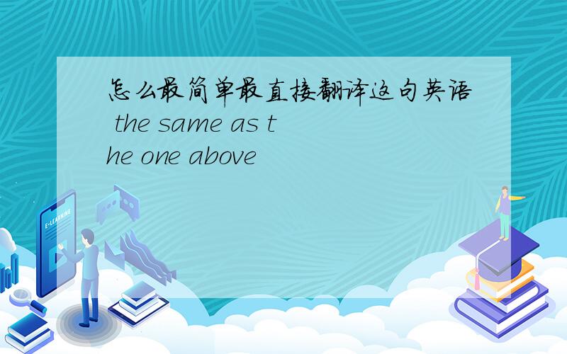 怎么最简单最直接翻译这句英语 the same as the one above