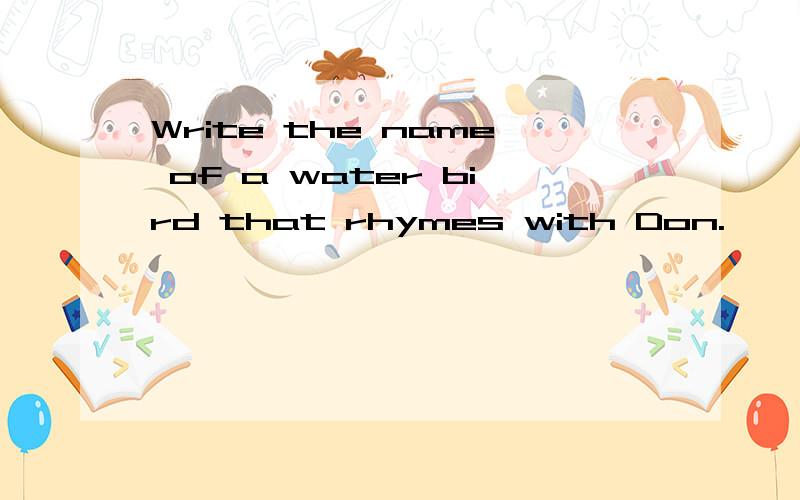 Write the name of a water bird that rhymes with Don.