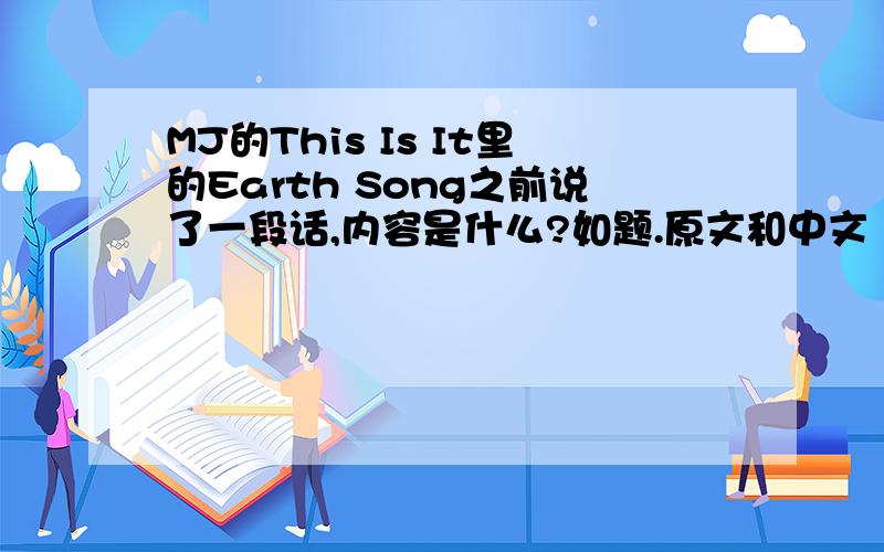 MJ的This Is It里的Earth Song之前说了一段话,内容是什么?如题.原文和中文