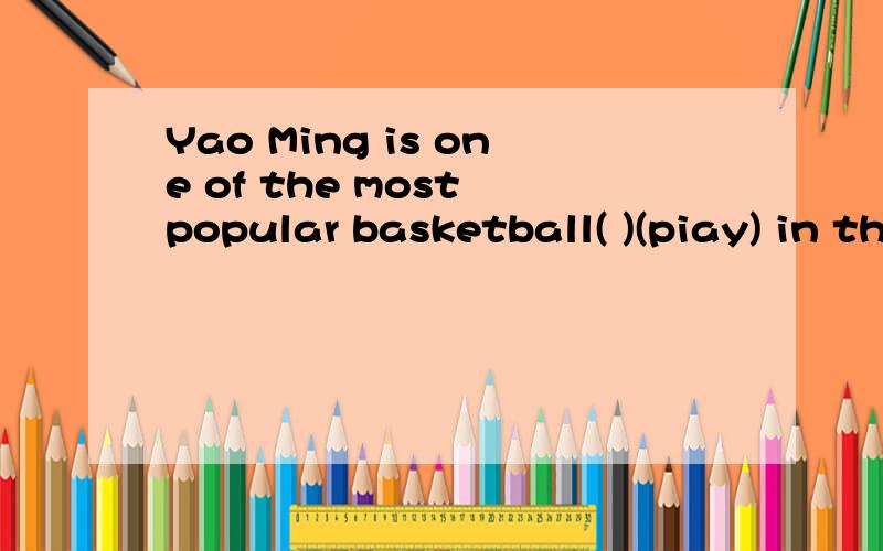 Yao Ming is one of the most popular basketball( )(piay) in the world.