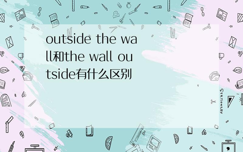 outside the wall和the wall outside有什么区别