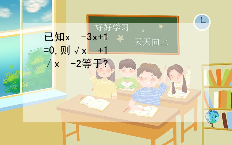 已知x²-3x+1=0,则√x²+1／x²-2等于?