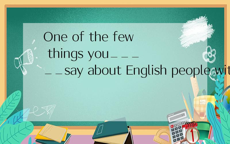 One of the few things you_____say about English people with certainty is that they talk a lot about the weather.A.need    B.must    C.should   D.为什么?意思是什么?