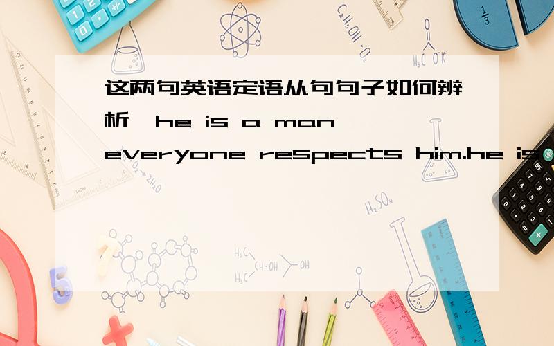 这两句英语定语从句句子如何辨析、he is a man everyone respects him.he is a man everyone respects.这两句话那个错了,并且注明错在哪.