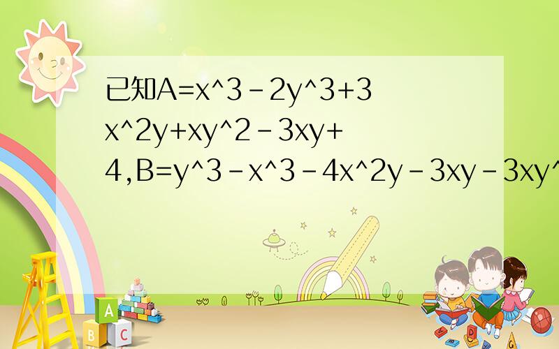 已知A=x^3-2y^3+3x^2y+xy^2-3xy+4,B=y^3-x^3-4x^2y-3xy-3xy^2+3,C=y^3+x^2y+2xy^2+6xy-6试说明对于xyz的任何值A+B+C都是常数 ...