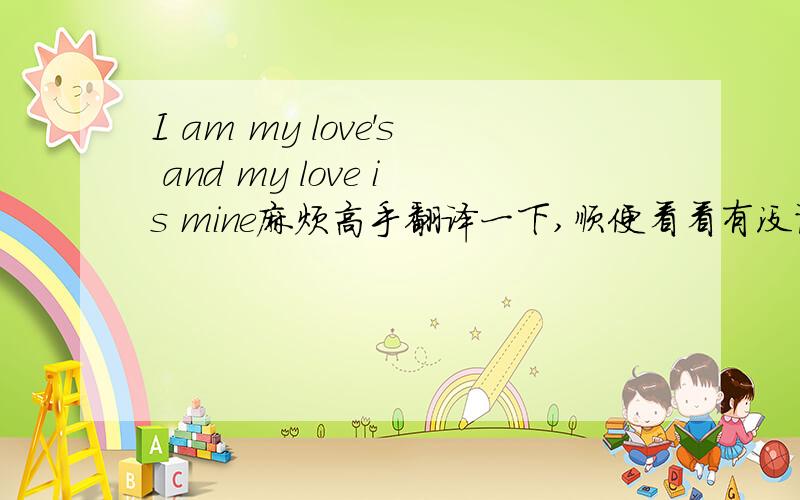 I am my love's and my love is mine麻烦高手翻译一下,顺便看看有没语病什么的?