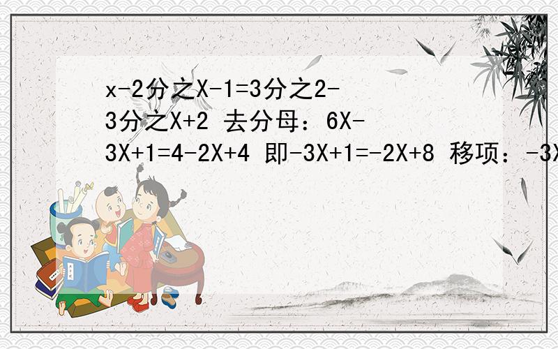 x-2分之X-1=3分之2-3分之X+2 去分母：6X-3X+1=4-2X+4 即-3X+1=-2X+8 移项：-3X+2X=8-1合并同类项：-X=7 ∴X=-7 并且写出正确的解题过程