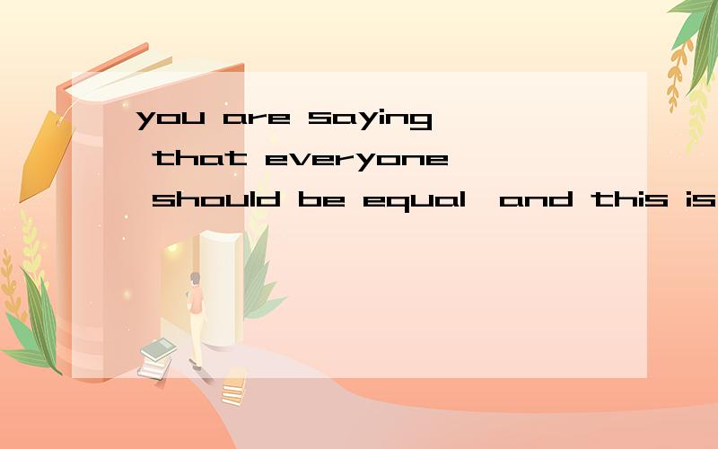 you are saying that everyone should be equal,and this is _I disagree.最好讲解详细些、别整一大堆概念性难懂的东西放在哪A..whatever Bwhere C what Dhow