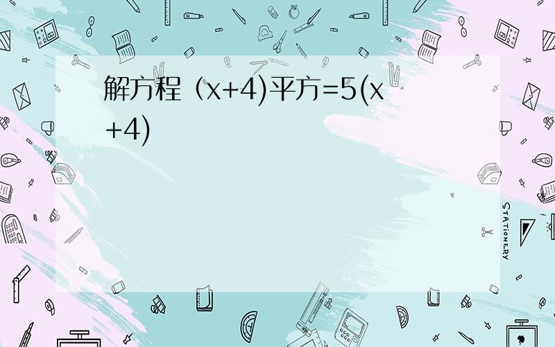 解方程（x+4)平方=5(x+4)