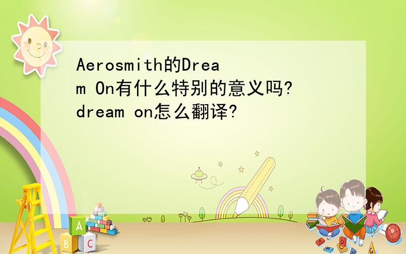 Aerosmith的Dream On有什么特别的意义吗?dream on怎么翻译?