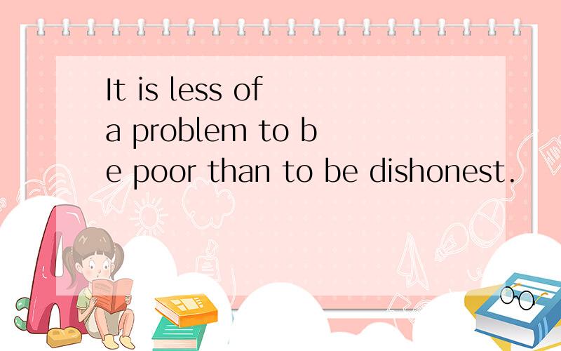 It is less of a problem to be poor than to be dishonest.