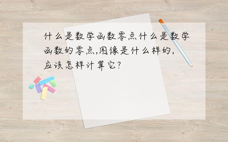 什么是数学函数零点什么是数学函数的零点,图像是什么样的,应该怎样计算它?