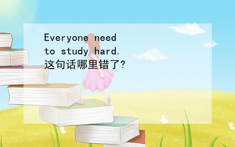 Everyone need to study hard.这句话哪里错了?