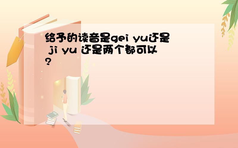 给予的读音是gei yu还是 ji yu 还是两个都可以?