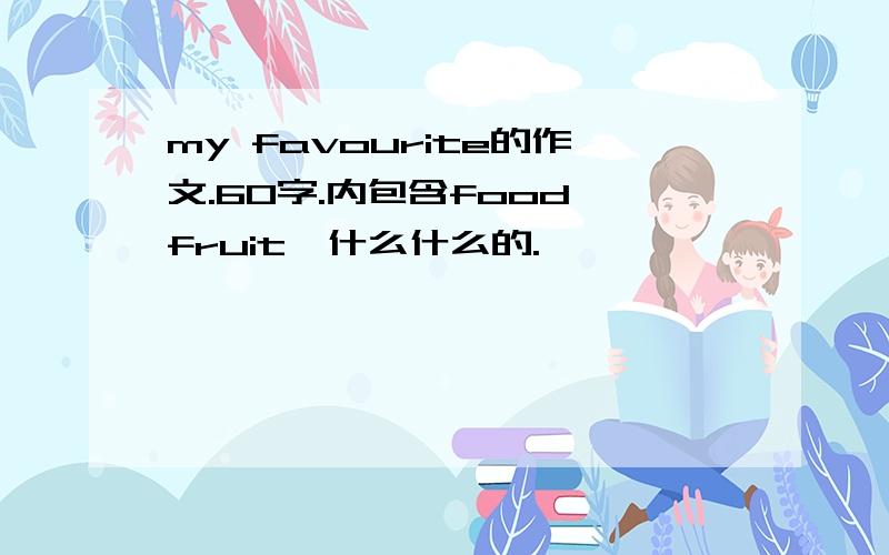 my favourite的作文.60字.内包含food fruit,什么什么的.