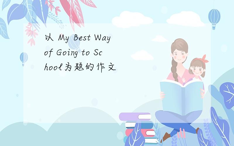 以 My Best Way of Going to School为题的作文