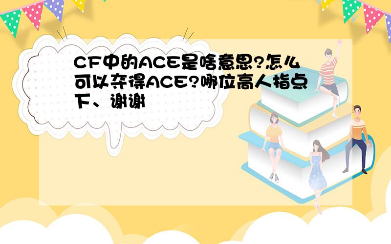 CF中的ACE是啥意思?怎么可以夺得ACE?哪位高人指点下、谢谢